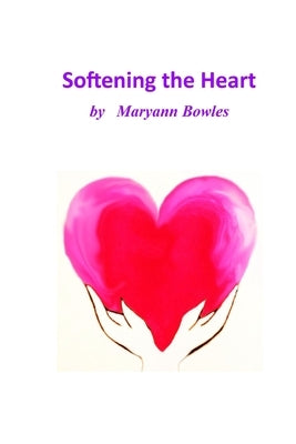 Softening the Heart by Bowles, Maryann