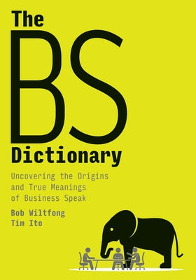 The Bs Dictionary: Uncovering the Origins and True Meanings of Business Speak by Wiltfong, Bob