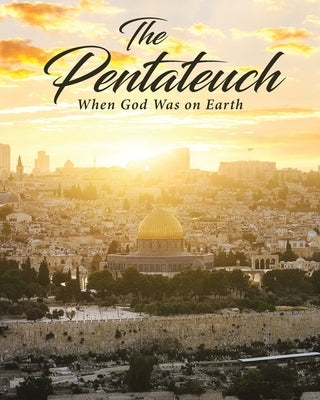 The Pentateuch: When God Was on Earth by Glisan, Phyllis