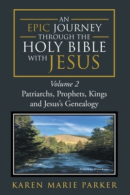 An Epic Journey through the Holy Bible with Jesus: Volume 2: Patriarchs, Prophets, Kings and Jesus's Genealogy by Parker, Karen Marie
