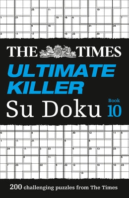 The Times Ultimate Killer Su Doku Book 10: 200 of the Deadliest Su Doku Puzzles by The Times Mind Games