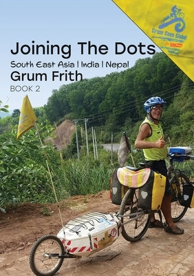 Joining the Dots SE Asia, India & Nepal by Frith, Grum