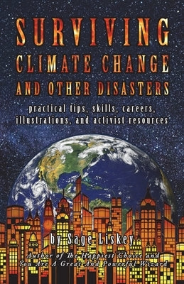 Surviving Climate Change And Other Disasters: Practical Tips, Skills, Careers, Illustrations, And Activist Resources by Liskey, Sage