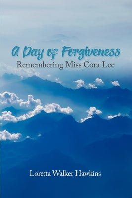 A Day of Forgiveness: Remembering Miss Cora Lee by Walker Hawkins, Loretta