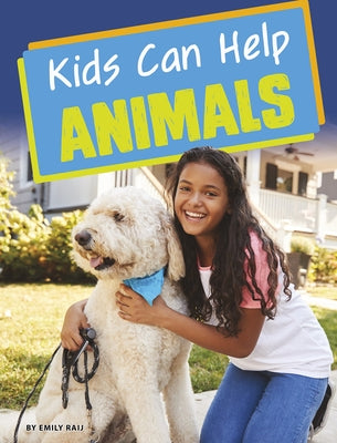Kids Can Help Animals by Raij, Emily