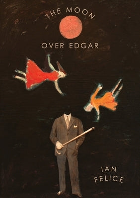 The Moon Over Edgar by Felice, Ian