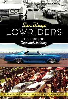 San Diego Lowriders: A History of Cars and Cruising by Reyes, Alberto López Pulido