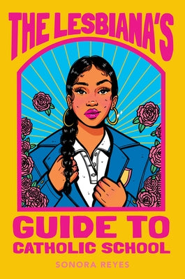 The Lesbiana's Guide to Catholic School by Reyes, Sonora