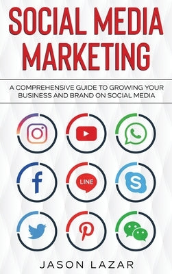 Social Media Marketing: A Comprehensive Guide to Growing Your Brand on Social Media by Lazar, Jason