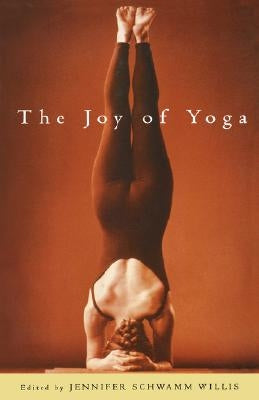 The Joy of Yoga: The Power of Practice to Release the Wisdom of the Body by Willis, Jennifer Schwamm