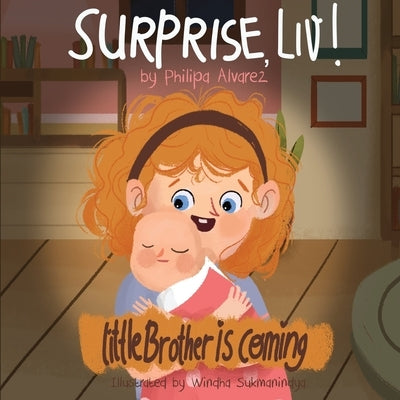 Surprise Liv! Little Brother is coming!: A story of a big sister very happy with her little brother. by Alvarez, Philipa