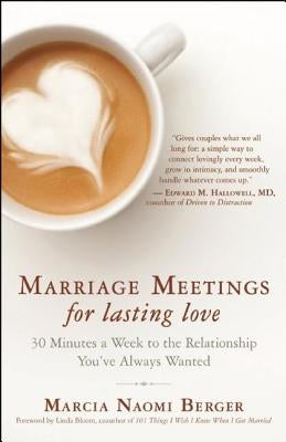 Marriage Meetings for Lasting Love: 30 Minutes a Week to the Relationship You've Always Wanted by Berger, Marcia Naomi
