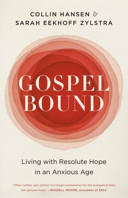 Gospelbound: Living with Resolute Hope in an Anxious Age by Hansen, Collin