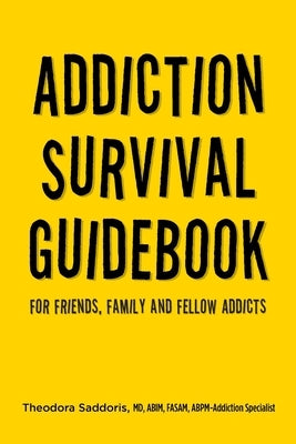 Addiction Survival Guidebook: For Friends, Family and Fellow Addicts by Saddoris, Theodora