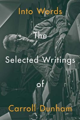 Into Words: The Selected Writings of Carroll Dunham by Dunham, Carroll