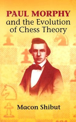 Paul Morphy and the Evolution of Chess Theory by Shibut, Macon