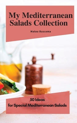 My Mediterranean Salads Collection: 50 Ideas for Special Mediterranean Salads by Buscema, Mateo