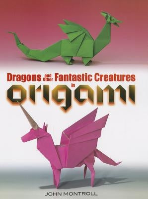 Dragons and Other Fantastic Creatures in Origami by Montroll, John