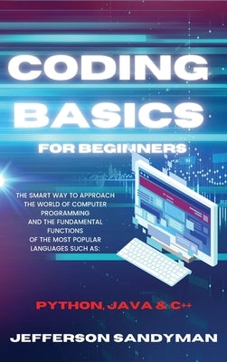 Coding Basics for Beginners: The Smart Way to Approach the World of Computer Programming and the Fundamental Functions of the Most Popular Language by Sandyman, Jefferson