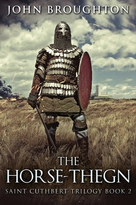 The Horse-Thegn: Tale of an Anglo-Saxon Horse-thegn in Northumbria by Broughton, John