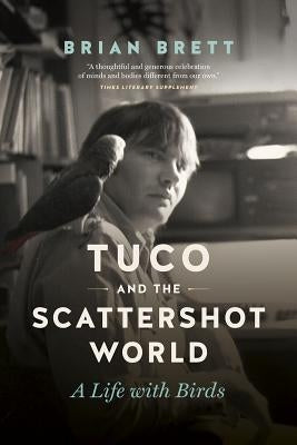 Tuco and the Scattershot World: A Life with Birds by Brett, Brian