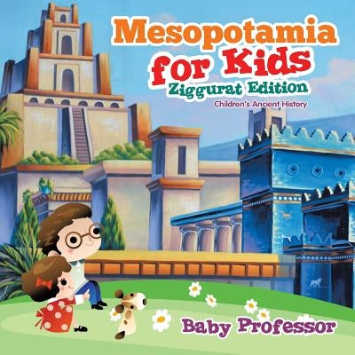 Mesopotamia for Kids - Ziggurat Edition - Children's Ancient History by Baby Professor