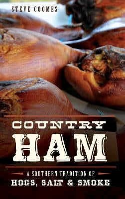Country Ham: : A Southern Tradition of Hogs, Salt & Smoke by Coomes, Steve
