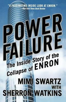 Power Failure: The Inside Story of the Collapse of Enron by Swartz, Mimi