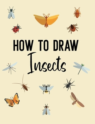 How to Draw Insects: A Step-by-Step Drawing and Activity Book for Kids by Ramirez-Santos, Helga