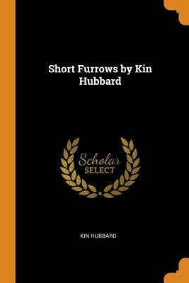 Short Furrows by Kin Hubbard by Hubbard, Kin