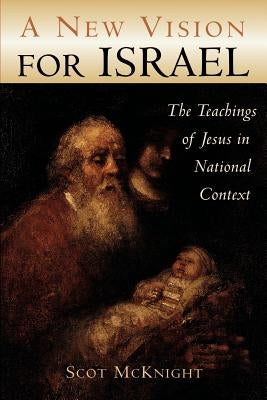 A New Vision for Israel: The Teachings of Jesus in National Context by McKnight, Scot