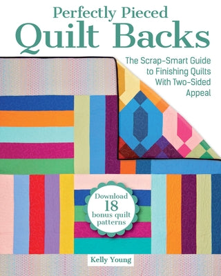 Perfectly Pieced Quilt Backs: The Scrap-Smart Guide to Finishing Quilts with Two-Sided Appeal by Young, Kelly