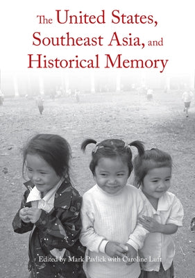 The United States, Southeast Asia, and Historical Memory by Pavlick, Mark