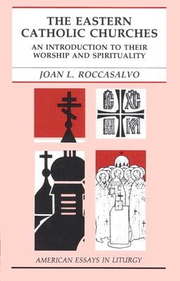 The Eastern Catholic Churches: An Introduction to Their Worship and Spirituality by Roccasalvo, Joan L.