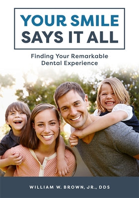 Your Smile Says It All: Finding Your Remarkable Dental Experience by Brown, William W.