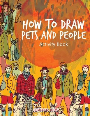 How to Draw Pets and People Activity Book by Jupiter Kids