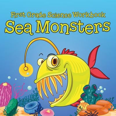 First Grade Science Workbook: Sea Monsters by Baby Professor