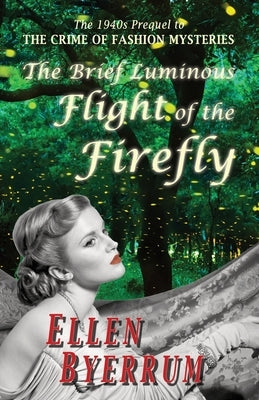 The Brief Luminous Flight of the Firefly: The 1940s Prequel to THE CRIME OF FASHION MYSTERIES by Byerrum, Ellen