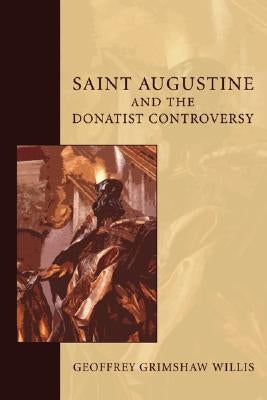 Saint Augustine and the Donatist Controversy by Willis, Geoffrey G.
