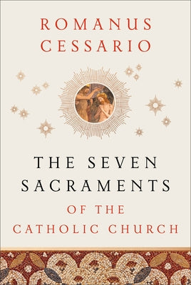 The Seven Sacraments of the Catholic Church by Cessario, Romanus