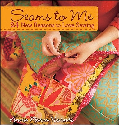 Seams to Me: 24 New Reasons to Love Sewing [With 10 Patterns] by Horner, Anna Maria