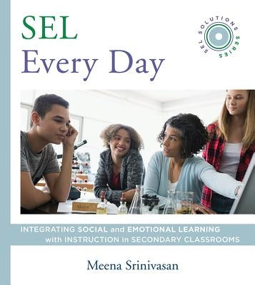Sel Every Day: Integrating Social and Emotional Learning with Instruction in Secondary Classrooms (Sel Solutions Series) by Srinivasan, Meena