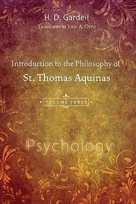 Introduction to the Philosophy of St. Thomas Aquinas, Volume III: Psychology by Gardeil, H. D.