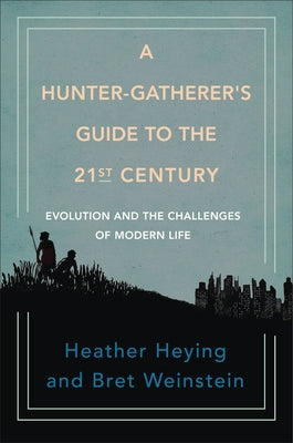 A Hunter-Gatherer's Guide to the 21st Century: Evolution and the Challenges of Modern Life by Heying, Heather