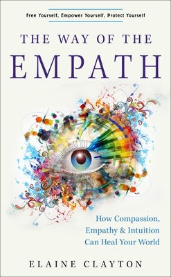 The Way of the Empath: How Compassion, Empathy, and Intuition Can Heal Your World by Clayton, Elaine