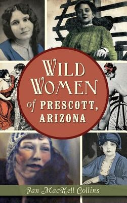 Wild Women of Prescott, Arizona by Collins, Jan Mackell