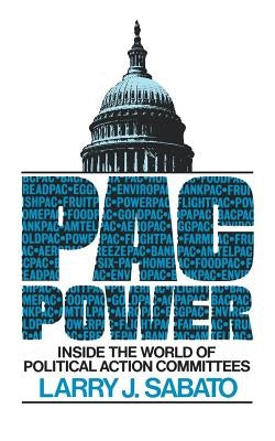 Pac Power: Inside the World of Political Action Committees by Sabato, Larry J.