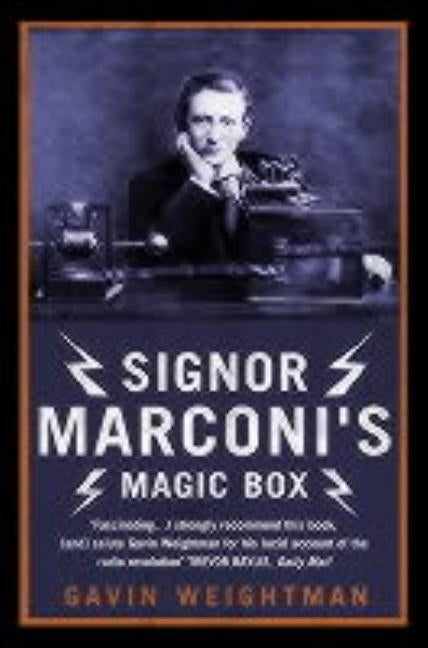 Signor Marconi's Magic Box: The Invention That Sparked the Radio Revolution by Weightman, Gavin