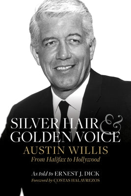 Silver Hair and Golden Voice: Austin Willis, from Halifax to Hollywood by Dick, Ernest