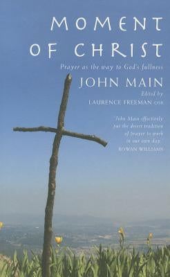 Moment of Christ: Prayer as the Way to God's Fullness by Main, John